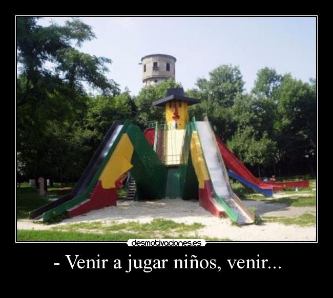 - Venir a jugar niños, venir... -