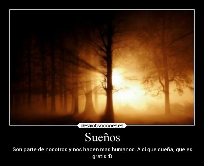 Sueños - Son parte de nosotros y nos hacen mas humanos. A si que sueña, que es gratis :D