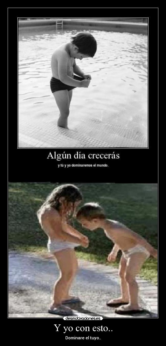 Y yo con esto.. - Dominare el tuyo..