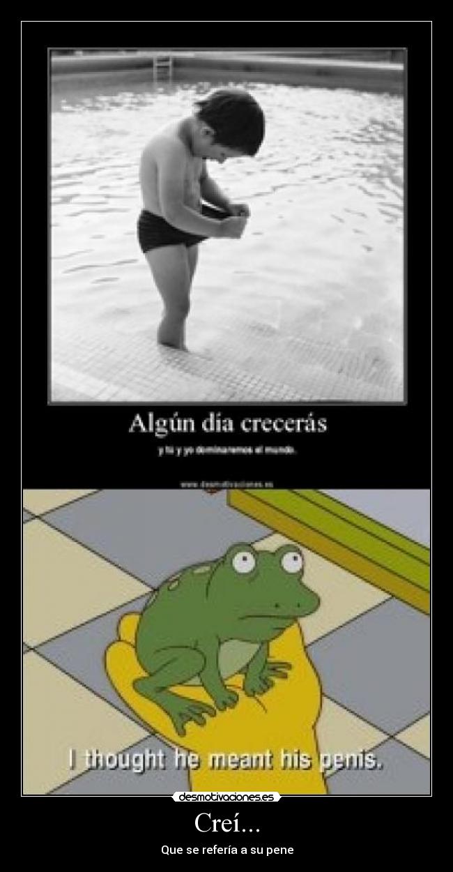 Creí... - Que se refería a su pene