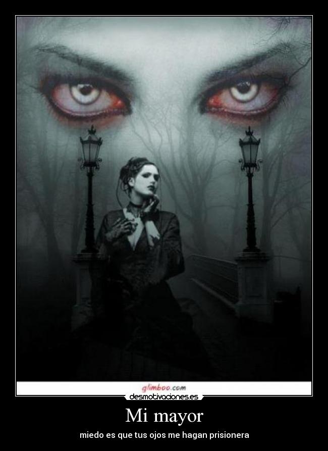 Mi mayor - miedo es que tus ojos me hagan prisionera