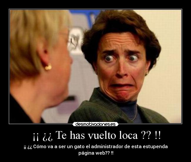 ¡¡ ¿¿ Te has vuelto loca ?? !! - 
