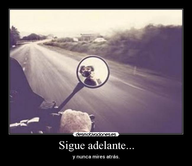 Sigue adelante... - y nunca mires atrás.