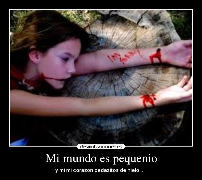 Mi mundo es pequenio - y mi mi corazon pedazitos de hielo .. ♫