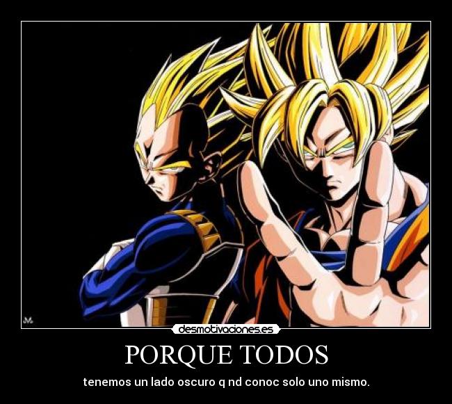 PORQUE TODOS - tenemos un lado oscuro q nd conoc solo uno mismo.