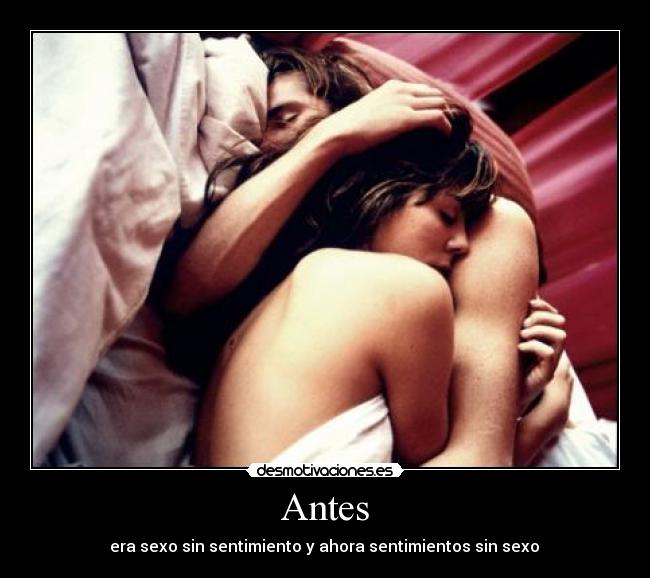 Antes - era sexo sin sentimiento y ahora sentimientos sin sexo
