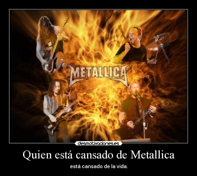Quien está cansado de Metallica -
