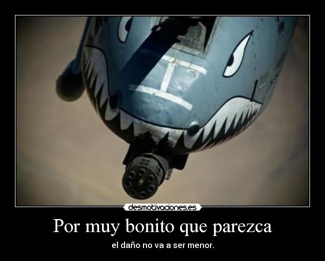 Por muy bonito que parezca - el daño no va a ser menor.