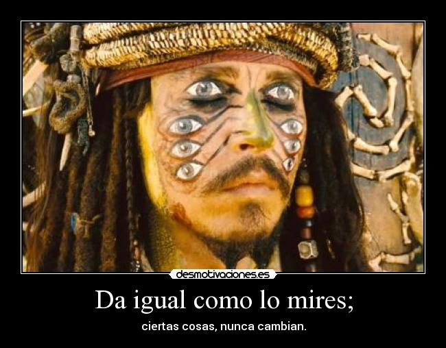 Da igual como lo mires; - 