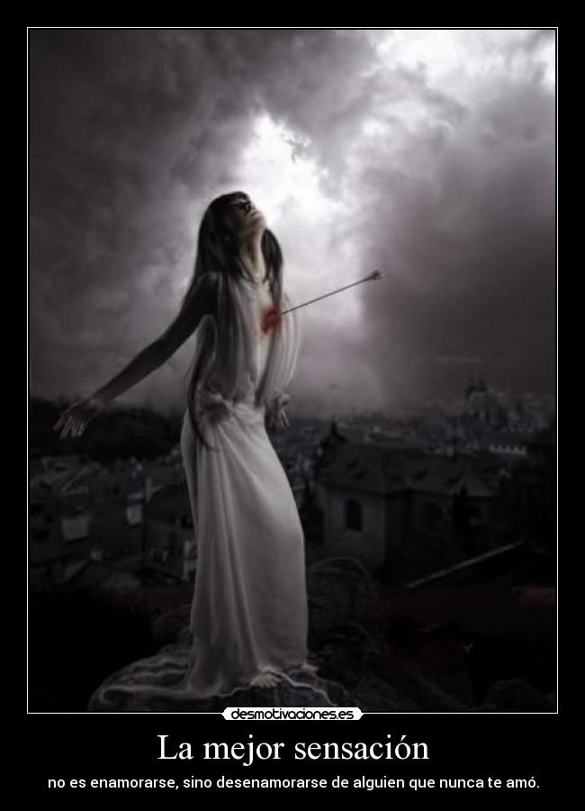 La mejor sensación - no es enamorarse, sino desenamorarse de alguien que nunca te amó.