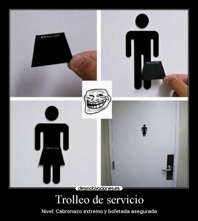 Trolleo de servicio - Nivel: Cabronazo extremo y bofetada asegurada