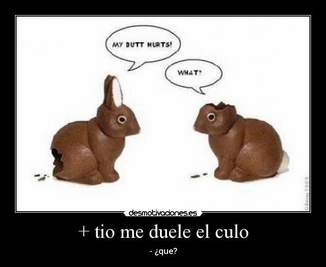 + tio me duele el culo -