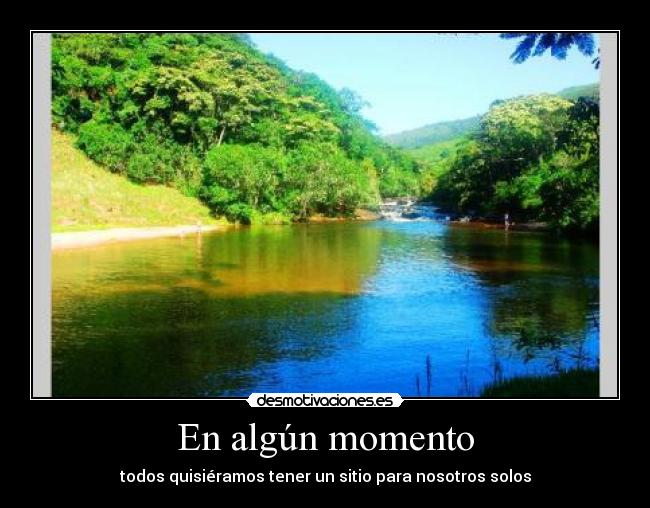 En algún momento - todos quisiéramos tener un sitio para nosotros solos