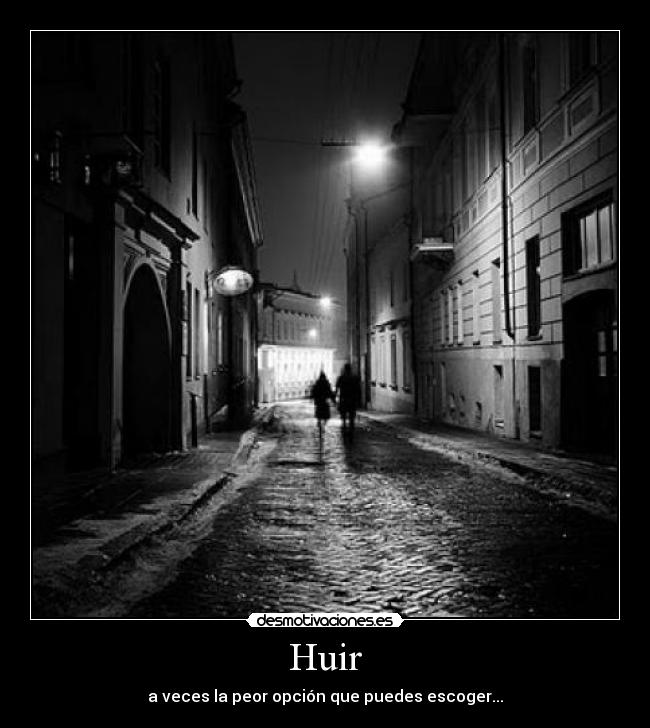 Huir - a veces la peor opción que puedes escoger...