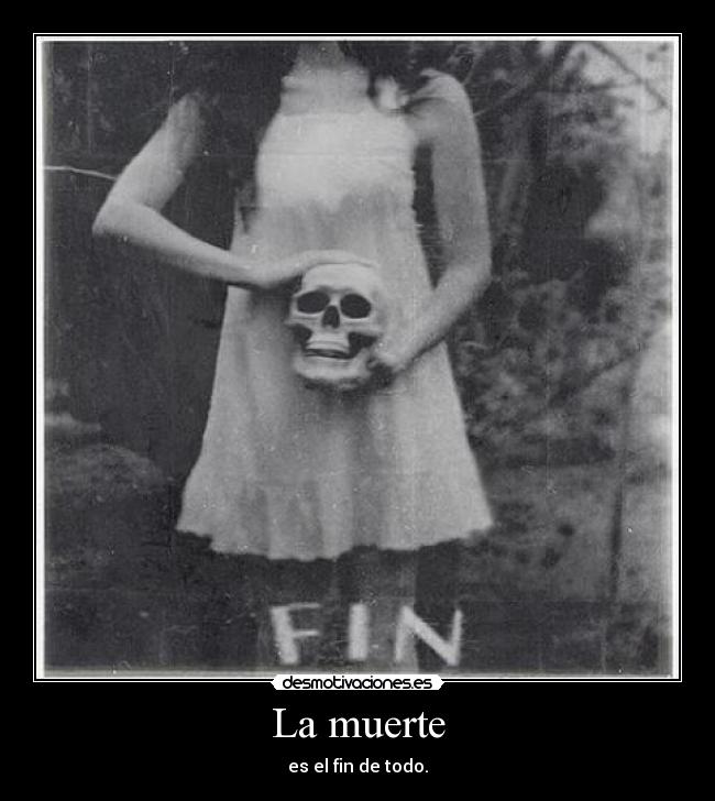 La muerte - es el fin de todo.