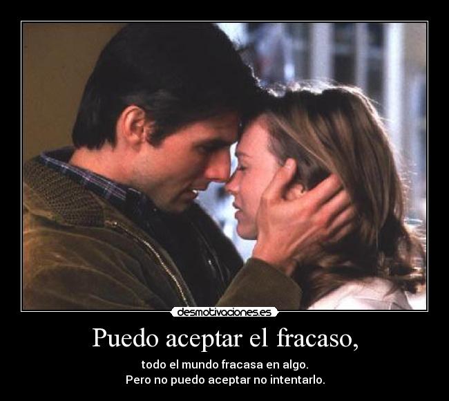 Puedo aceptar el fracaso, - todo el mundo fracasa en algo.
Pero no puedo aceptar no intentarlo.