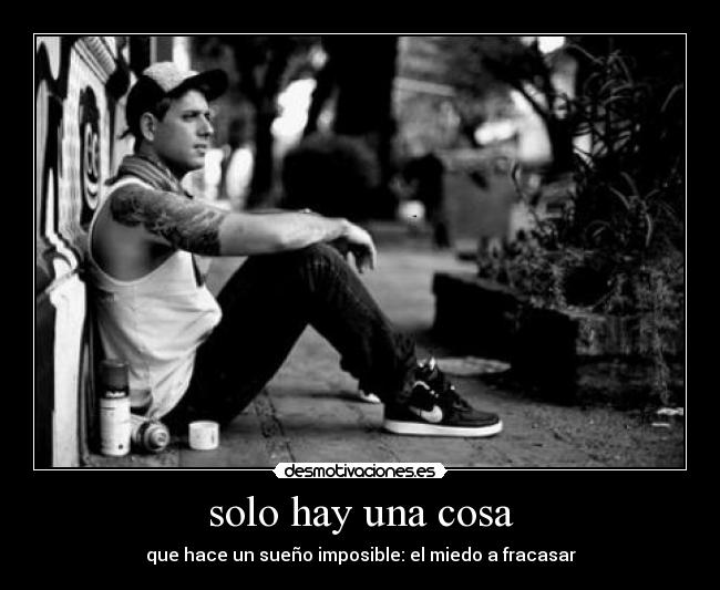 solo hay una cosa - que hace un sueño imposible: el miedo a fracasar