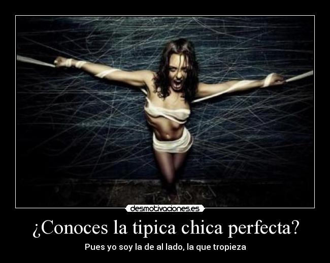 ¿Conoces la tipica chica perfecta? - Pues yo soy la de al lado, la que tropieza
