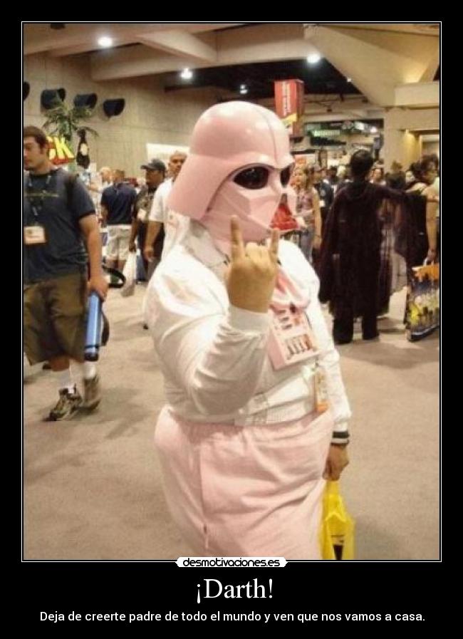 ¡Darth! - Deja de creerte padre de todo el mundo y ven que nos vamos a casa.