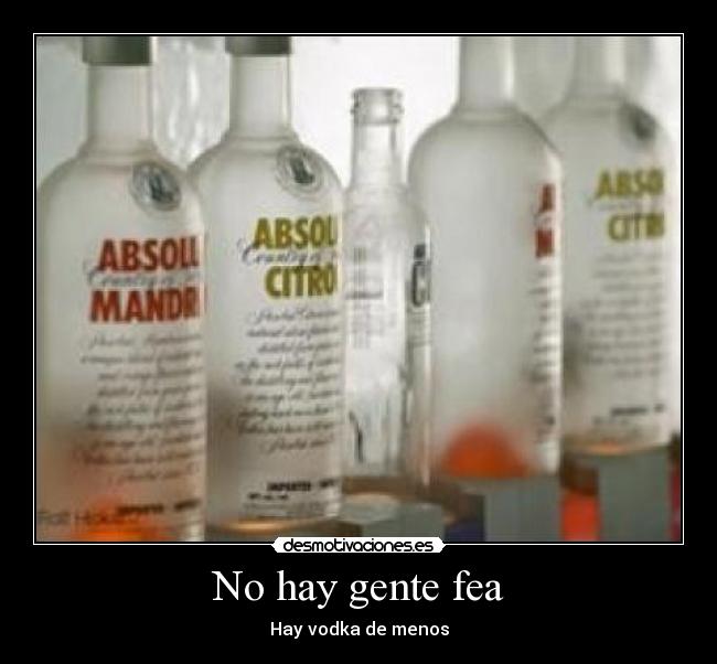 No hay gente fea - Hay vodka de menos