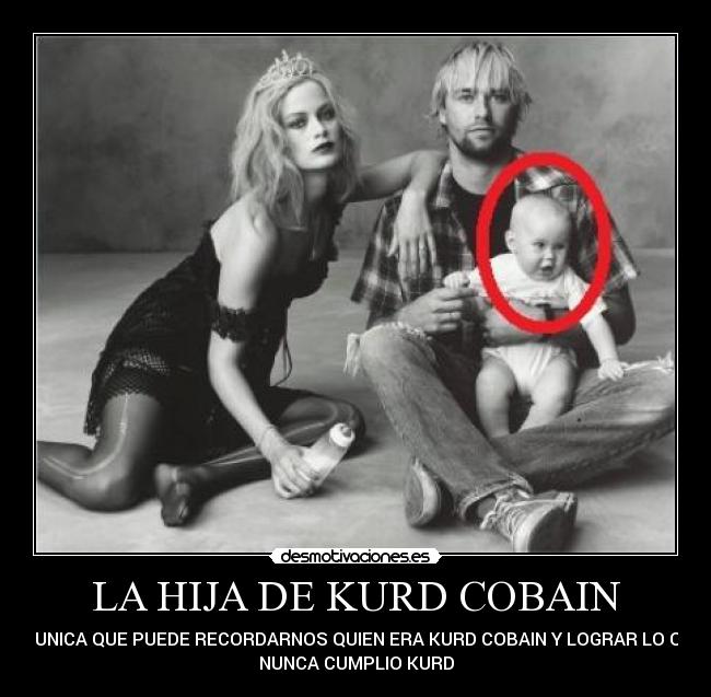 LA HIJA DE KURD COBAIN - LA UNICA QUE PUEDE RECORDARNOS QUIEN ERA KURD COBAIN Y LOGRAR LO QUE
NUNCA CUMPLIO KURD