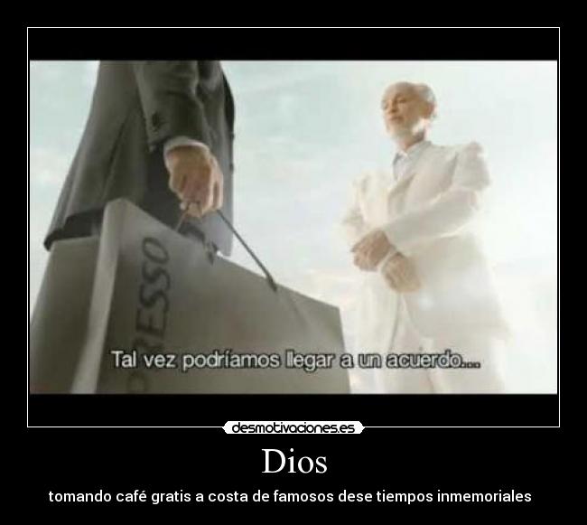 Dios - tomando café gratis a costa de famosos dese tiempos inmemoriales