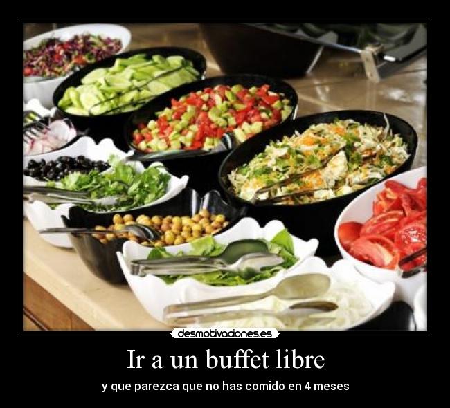 Ir a un buffet libre - y que parezca que no has comido en 4 meses