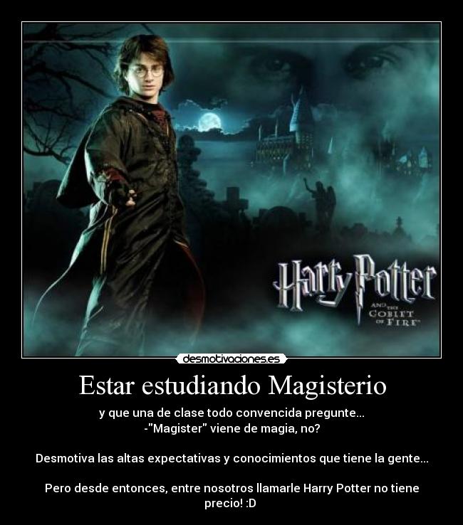 Estar estudiando Magisterio - y que una de clase todo convencida pregunte...
-Magister viene de magia, no?

Desmotiva las altas expectativas y conocimientos que tiene la gente...

Pero desde entonces, entre nosotros llamarle Harry Potter no tiene precio! :D 