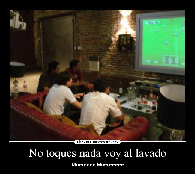 No toques nada voy al lavado - Muereeee Muereeeee