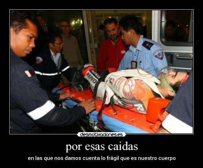 por esas caidas - en las que nos damos cuenta lo frágil que es nuestro cuerpo