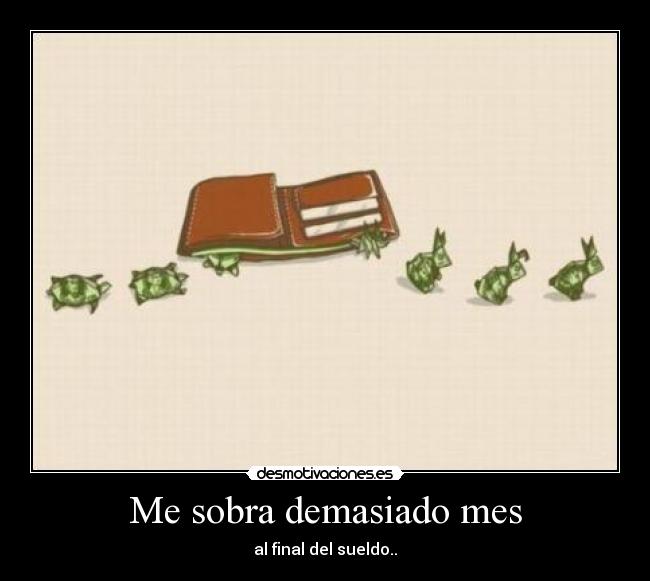 Me sobra demasiado mes - al final del sueldo..