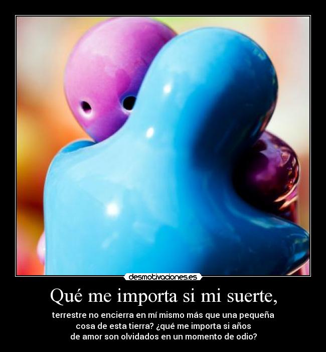 Qué me importa si mi suerte, -