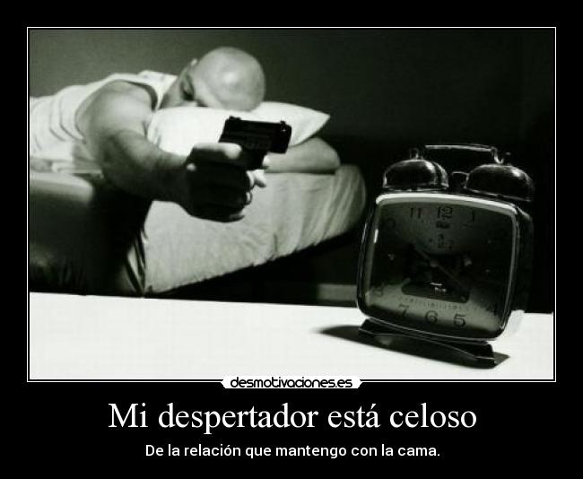 Mi despertador está celoso - De la relación que mantengo con la cama.