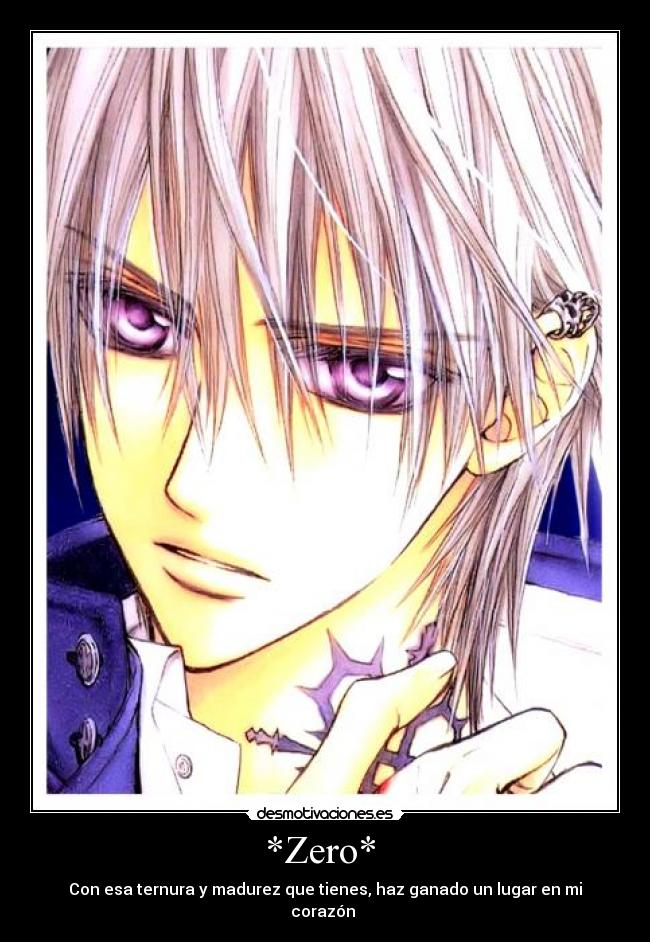 *Zero* - Con esa ternura y madurez que tienes, haz ganado un lugar en mi corazón