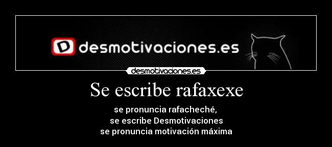 Se escribe rafaxexe -