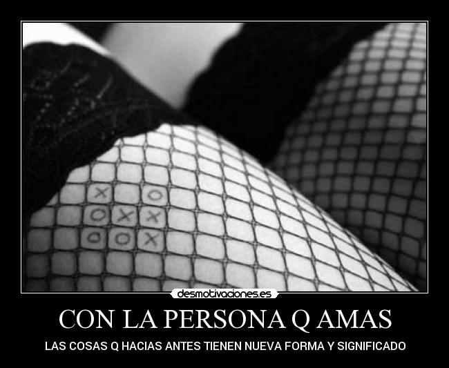 CON LA PERSONA Q AMAS - LAS COSAS Q HACIAS ANTES TIENEN NUEVA FORMA Y SIGNIFICADO