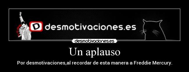 Un aplauso - Por desmotivaciones,al recordar de esta manera a Freddie Mercury.