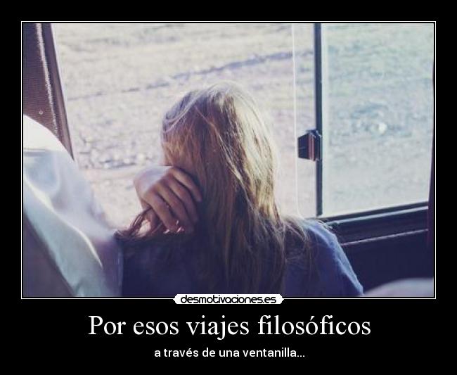 Por esos viajes filosóficos - a través de una ventanilla...