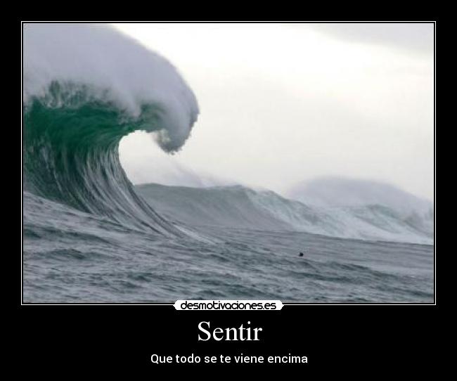 Sentir - Que todo se te viene encima