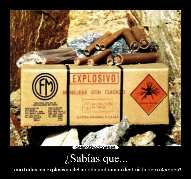 ¿Sabías que... - ...con todos los explosivos del mundo podríamos destruir la tierra 4 veces?