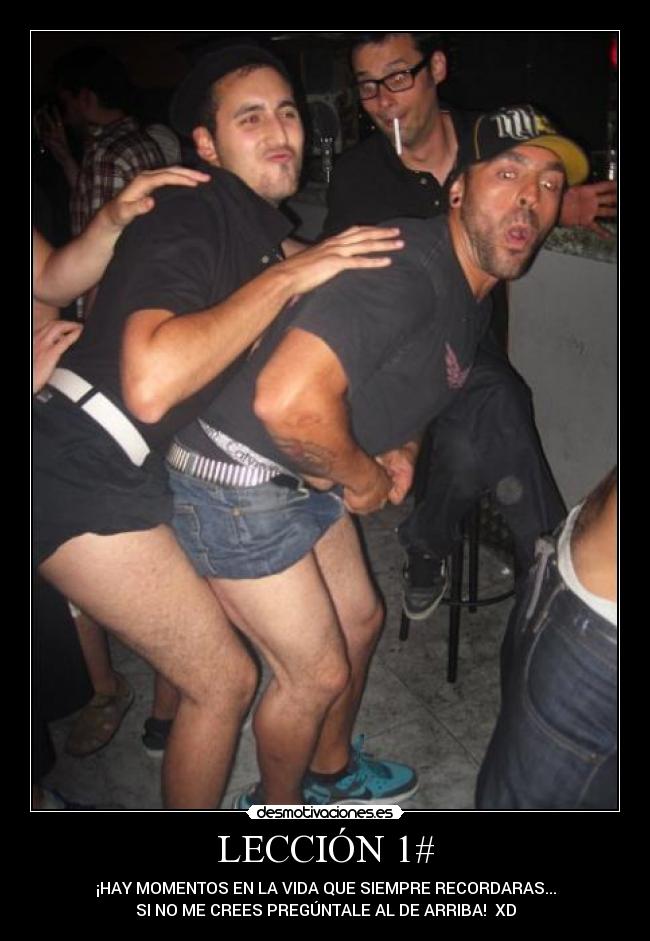 LECCIÓN 1# - ¡HAY MOMENTOS EN LA VIDA QUE SIEMPRE RECORDARAS...
SI NO ME CREES PREGÚNTALE AL DE ARRIBA! XD