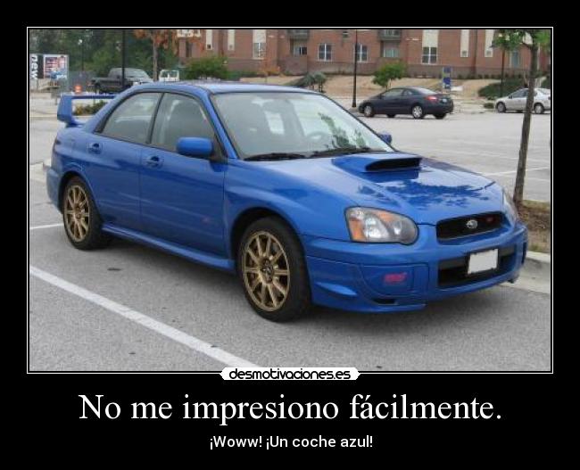 No me impresiono fácilmente. - ¡Woww! ¡Un coche azul!