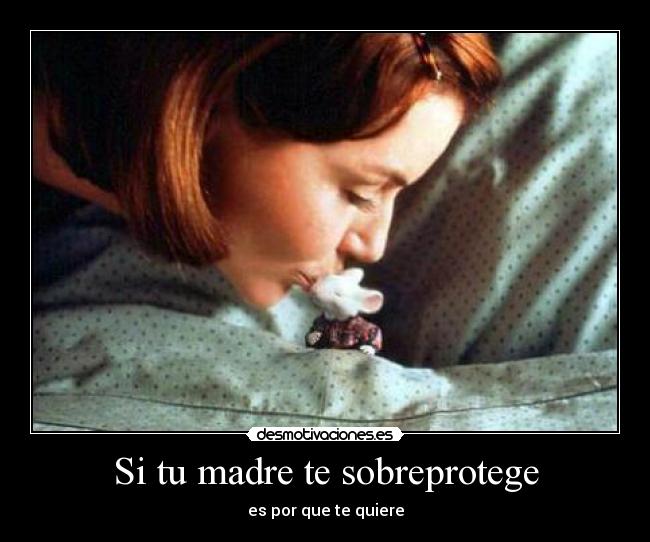 Si tu madre te sobreprotege - es por que te quiere
