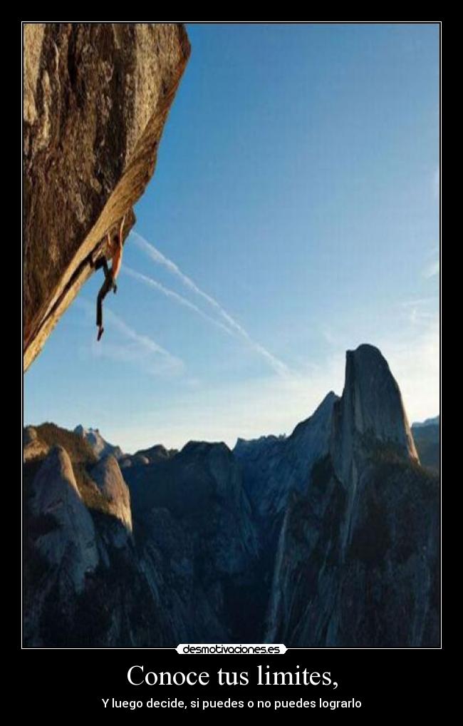Conoce tus limites, - Y luego decide, si puedes o no puedes lograrlo