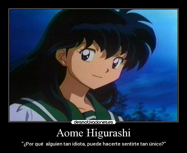 Aome Higurashi - ¿Por qué  alguien tan idiota, puede hacerte sentirte tan único?