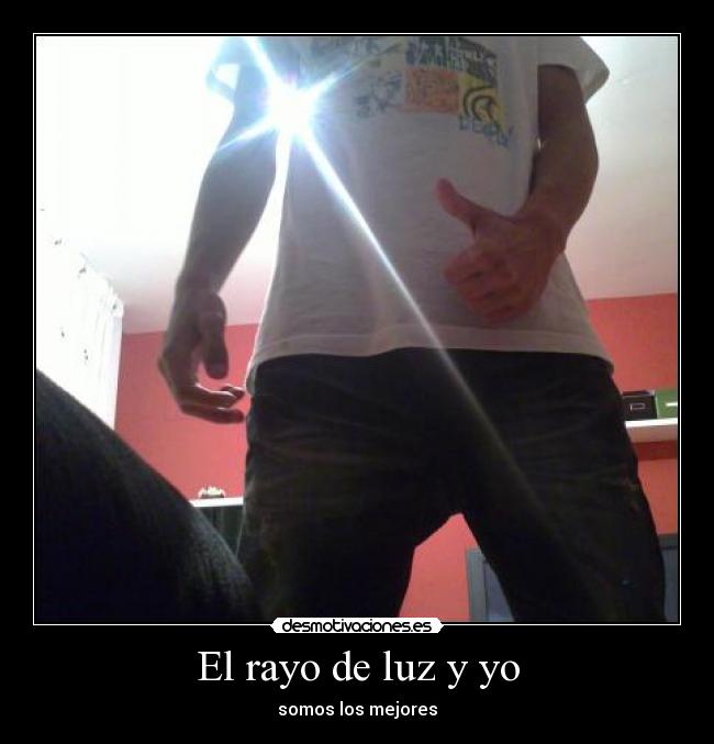 El rayo de luz y yo - somos los mejores