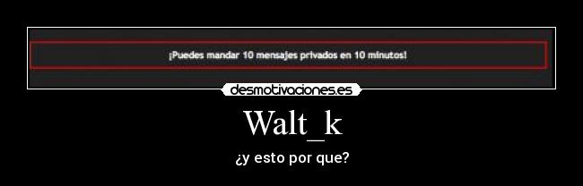 Walt_k - ¿y esto por que?