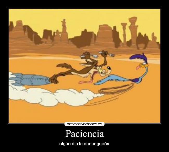 Paciencia - algún día lo conseguirás.