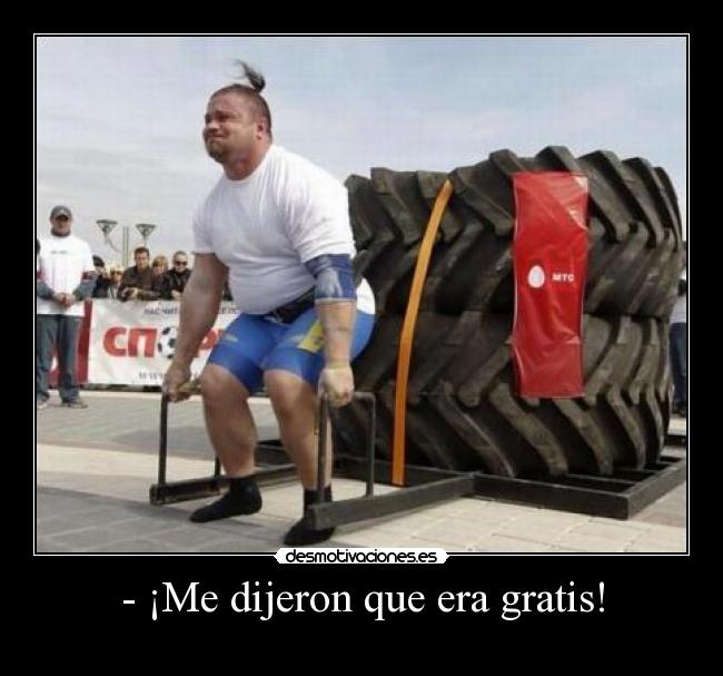 - ¡Me dijeron que era gratis! -