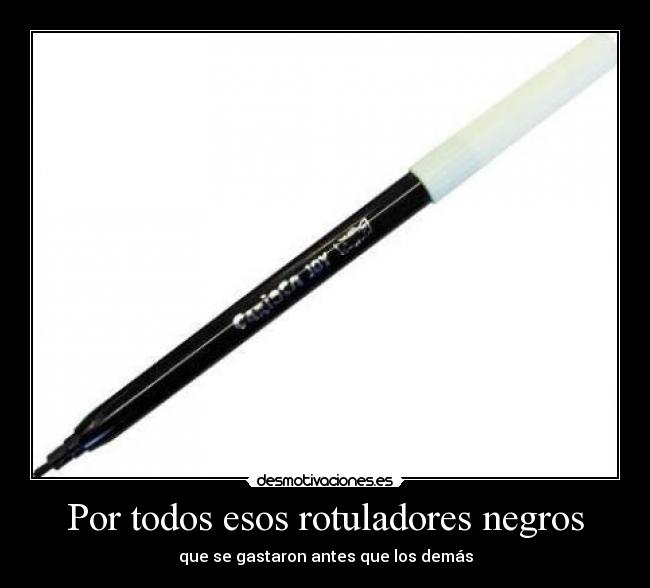 Por todos esos rotuladores negros -
